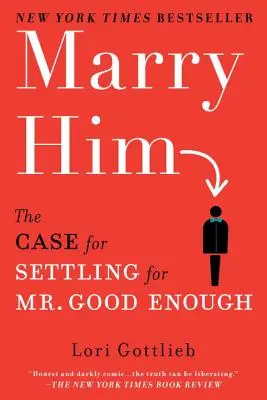 Épousez-le : Les raisons de se contenter de M. Suffisamment Bon - Marry Him: The Case for Settling for Mr. Good Enough