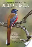 Guide photographique de terrain des oiseaux de l'Inde, du Pakistan, du Népal, du Bhoutan, du Sri Lanka et du Bangladesh - A Photographic Field Guide to the Birds of India, Pakistan, Nepal, Bhutan, Sri Lanka, and Bangladesh