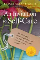 Une invitation à prendre soin de soi, 1 : Pourquoi apprendre à prendre soin de soi est la clé de la vie que vous avez toujours voulue, 7 principes pour une vie abondante - An Invitation to Self-Care, 1: Why Learning to Nurture Yourself Is the Key to the Life You've Always Wanted, 7 Principles for Abundant Living