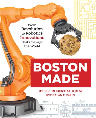 Boston Made : De la révolution à la robotique, les innovations qui ont changé le monde - Boston Made: From Revolution to Robotics, Innovations That Changed the World