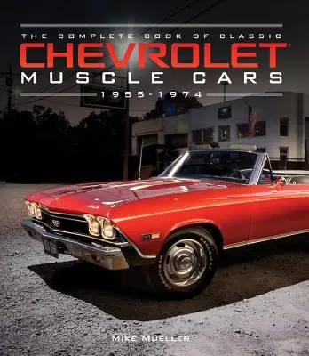 Le livre complet des Chevrolet Muscle Cars classiques : 1955-1974 - The Complete Book of Classic Chevrolet Muscle Cars: 1955-1974