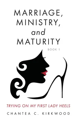 Mariage, ministère et maturité Livre 1 : Essayer mes talons de première dame - Marriage, Ministry, and Maturity Book 1: Trying on My First Lady Heels