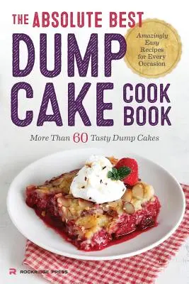 Absolute Best Dump Cake Cookbook : Plus de 60 savoureux Dump Cakes - Absolute Best Dump Cake Cookbook: More Than 60 Tasty Dump Cakes