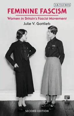 Le fascisme féminin : Les femmes dans le mouvement fasciste britannique, 1923-1945 - Feminine Fascism: Women in Britain's Fascist Movement, 1923-1945