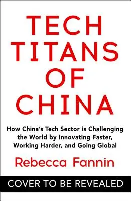 Tech Titans of China : Comment le secteur technologique chinois défie le monde en innovant plus vite, en travaillant plus dur et en s'internationalisant - Tech Titans of China: How China's Tech Sector Is Challenging the World by Innovating Faster, Working Harder, and Going Global