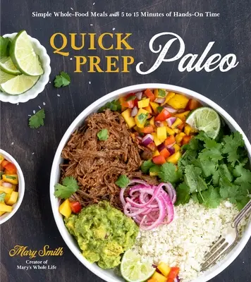 Quick Prep Paleo : Des repas simples à base d'aliments entiers avec 5 à 15 minutes de temps de travail - Quick Prep Paleo: Simple Whole-Food Meals with 5 to 15 Minutes of Hands-On Time