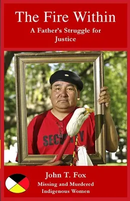 Le feu intérieur : Le combat d'un père pour la justice, les femmes et les filles autochtones disparues et assassinées - The Fire Within: A Father's Struggle for Justice, missing and murdered Indigenous women and girls
