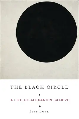 Le cercle noir : Une vie d'Alexandre Kojve - The Black Circle: A Life of Alexandre Kojve