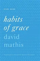 Les habitudes de la grâce : Profiter de Jésus grâce aux disciplines spirituelles - Habits of Grace: Enjoying Jesus Through the Spiritual Disciplines