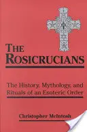 Les Rose-Croix : L'histoire, la mythologie et les rituels d'un ordre ésotérique - Rosicrucians: The History, Mythology, and Rituals of an Esoteric Order