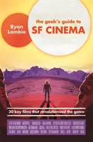 Le guide du geek pour le cinéma de SF : 30 films clés qui ont révolutionné le genre - The Geek's Guide to SF Cinema: 30 Key Films That Revolutionised the Genre