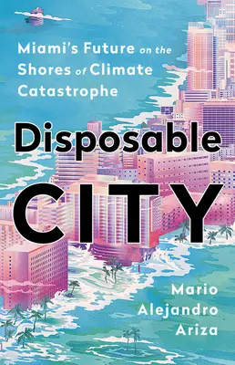 La ville jetable : L'avenir de Miami sur les rives de la catastrophe climatique - Disposable City: Miami's Future on the Shores of Climate Catastrophe