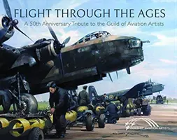 Le vol à travers les âges : Un hommage à la Guilde des artistes de l'aviation à l'occasion de son cinquantième anniversaire - Flight Through the Ages: A Fiftieth Anniversary Tribute to the Guild of Aviation Artists
