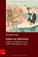 Arbeit Am Weltratsel : Religion Und Sakularitat in Der Monismusbewegung Um 1900 - Arbeit Am Weltratsel: Religion Und Sakularitat in Der Monismusbewegung Um 1900