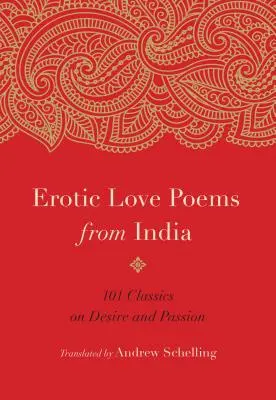 Poèmes d'amour érotique de l'Inde : 101 classiques sur le désir et la passion - Erotic Love Poems from India: 101 Classics on Desire and Passion