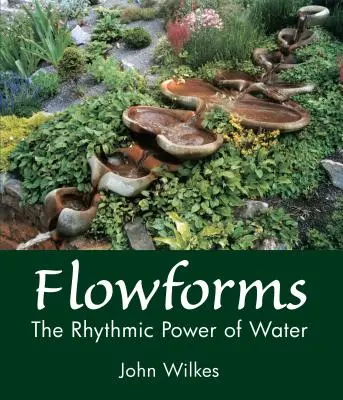 Formes d'écoulement : Le pouvoir rythmique de l'eau - Flowforms: The Rhythmic Power of Water