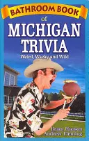 Bathroom Book of Michigan Trivia : Weird, Wacky and Wild (en anglais) - Bathroom Book of Michigan Trivia: Weird, Wacky and Wild