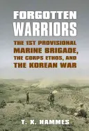 Guerriers oubliés : La 1ère Brigade provisoire de Marines, l'éthique du corps et la guerre de Corée - Forgotten Warriors: The 1st Provisional Marine Brigade, the Corps Ethos, and the Korean War