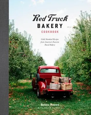 Red Truck Bakery Cookbook : Gold-Standard Recipes from America's Favorite Rural Bakery (Recettes de référence de la boulangerie rurale préférée de l'Amérique) - Red Truck Bakery Cookbook: Gold-Standard Recipes from America's Favorite Rural Bakery