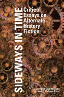 Sideways in Time : Essais critiques sur les romans d'histoire alternative - Sideways in Time: Critical Essays on Alternate History Fiction