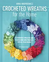 Couronnes au crochet pour la maison : 12 magnifiques couronnes et 12 mini-projets assortis pour toute l'année - Crocheted Wreaths for the Home: 12 Gorgeous Wreaths and 12 Matching Mini Projects for All Year Round
