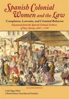 Les femmes coloniales espagnoles et la loi : Plaintes, procès et comportement criminel : Documents des archives coloniales espagnoles du Nouveau-Mexique, 1697-1749 - Spanish Colonial Women and the Law: Complaints, Lawsuits, and Criminal Behavior: Documents from the Spanish Colonial Archives of New Mexico, 1697-1749