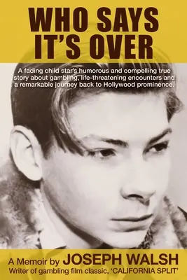 Qui dit que c'est fini ? L'histoire vraie, humoristique et captivante d'un enfant star en perte de vitesse sur les jeux d'argent, les rencontres qui mettent sa vie en danger et une vie remarquable. - Who Says It's Over: A fading child star's humorous and compelling true story about gambling, life-threatening encounters and a remarkable