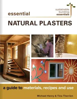 Les enduits naturels essentiels : Un guide des matériaux, des recettes et de l'utilisation - Essential Natural Plasters: A Guide to Materials, Recipes, and Use