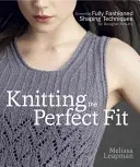 Knitting the Perfect Fit : Techniques essentielles de mise en forme pour des résultats de créateur - Knitting the Perfect Fit: Essential Fully Fashioned Shaping Techniques for Designer Results