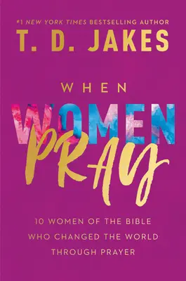 Quand les femmes prient : 10 femmes de la Bible qui ont changé le monde par la prière - When Women Pray: 10 Women of the Bible Who Changed the World Through Prayer