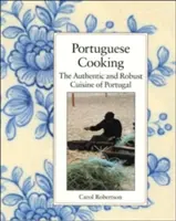 La cuisine portugaise : La cuisine authentique et robuste du Portugal - Portuguese Cooking: The Authentic and Robust Cuisine of Portugal