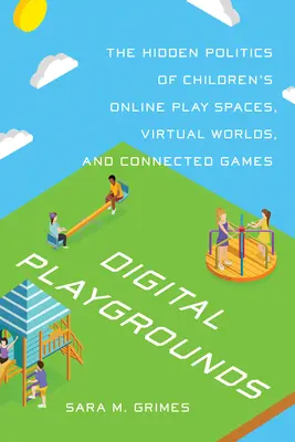 Terrains de jeux numériques : La politique cachée des espaces de jeu en ligne, des mondes virtuels et des jeux connectés pour les enfants - Digital Playgrounds: The Hidden Politics of Children's Online Play Spaces, Virtual Worlds, and Connected Games