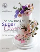 Le livre de Kew sur les fleurs en sucre - The Kew Book of Sugar Flowers