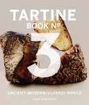 Tartine Book No. 3 : Modern Ancient Classic Whole (Bread Cookbook, Baking Cookbooks, Bread Baking Bible) - Tartine Book No. 3: Modern Ancient Classic Whole (Bread Cookbook, Baking Cookbooks, Bread Baking Bible)