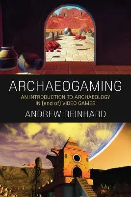 Archaeogaming : Une introduction à l'archéologie dans et des jeux vidéo - Archaeogaming: An Introduction to Archaeology in and of Video Games