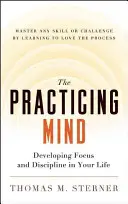 L'esprit pratiquant : Développer la concentration et la discipline dans votre vie -- Maîtriser n'importe quelle compétence ou défi en apprenant à aimer le processus - The Practicing Mind: Developing Focus and Discipline in Your Life -- Master Any Skill or Challenge by Learning to Love the Process