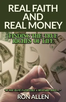 La vraie foi et le vrai argent : Trouver les vraies richesses de la vie - Real Faith and Real Money: Finding the True Riches of Life