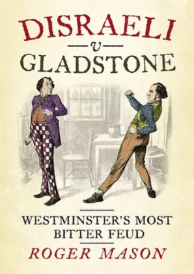 Disraeli V Gladstone : La querelle la plus amère de Westminster - Disraeli V Gladstone: Westminster's Most Bitter Feud