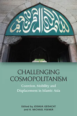 Remettre en question le cosmopolitisme : Coercition, mobilité et déplacement en Asie islamique - Challenging Cosmopolitanism: Coercion, Mobility and Displacement in Islamic Asia