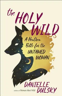 La sainte sauvagerie : une bible païenne pour la femme indomptée - The Holy Wild: A Heathen Bible for the Untamed Woman