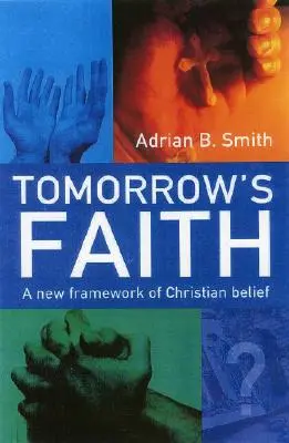 La foi de demain : Un nouveau cadre de croyance chrétienne - Tomorrow's Faith: A New Framework of Christian Belief