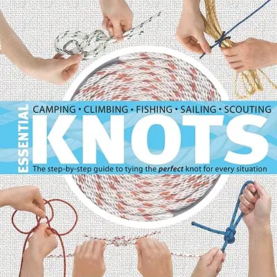 Essential Knots : Le guide pas à pas pour faire le nœud parfait dans toutes les situations [avec corde]. - Essential Knots: The Step-By-Step Guide to Tying the Perfect Knot for Every Situation [With Rope]