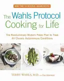 Le protocole Wahls : Cuisiner pour la vie : Le plan paléo révolutionnaire et moderne pour traiter toutes les maladies auto-immunes chroniques - The Wahls Protocol Cooking for Life: The Revolutionary Modern Paleo Plan to Treat All Chronic Autoimmune Conditions