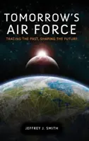 L'armée de l'air de demain : Retracer le passé, façonner l'avenir - Tomorrow's Air Force: Tracing the Past, Shaping the Future