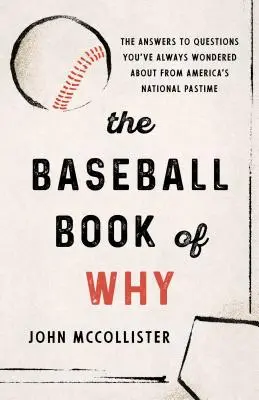 Le Livre du Pourquoi du Baseball : Les réponses aux questions que vous vous êtes toujours posées à propos du passe-temps national de l'Amérique - The Baseball Book of Why: The Answers to Questions You've Always Wondered about from America's National Pastime