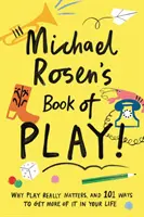 Le livre du jeu de Michael Rosen - Pourquoi le jeu est vraiment important, et 101 façons d'en faire plus dans votre vie - Michael Rosen's Book of Play - Why play really matters, and 101 ways to get more of it in your life