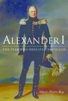 Alexandre Ier : Le tsar qui a vaincu Napoléon - Alexander I: The Tsar Who Defeated Napoleon