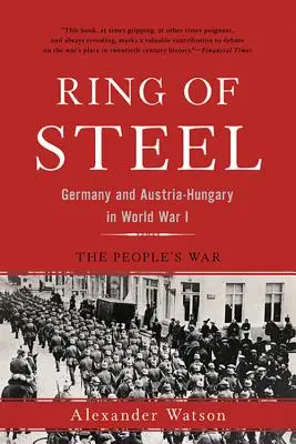 L'anneau d'acier : L'Allemagne et l'Autriche-Hongrie pendant la Première Guerre mondiale - Ring of Steel: Germany and Austria-Hungary in World War I