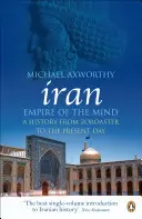 L'Iran : Empire de l'esprit - Une histoire de Zoroastre à nos jours - Iran: Empire of the Mind - A History from Zoroaster to the Present Day