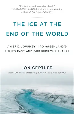 La glace au bout du monde : Un voyage épique dans le passé enfoui du Groenland et notre avenir périlleux - The Ice at the End of the World: An Epic Journey Into Greenland's Buried Past and Our Perilous Future